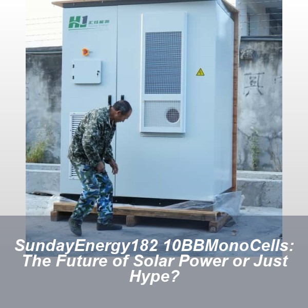 SundayEnergy182 10BBMonoCells: The Future of Solar Power or Just Hype?
